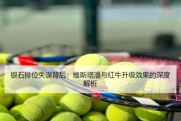 银石排位失误背后：维斯塔潘与红牛升级效果的深度解析